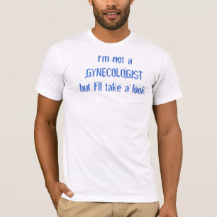 Ik ben geen GYNECOLOGIST, maar ik kijk wel even. T-shirt