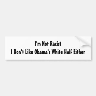 Ik ben geen racisme.  Ik hou niet van Obama's witt Bumpersticker