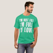 Ik ben geen Vet. Ik ben vol liefde T-shirt (Voorkant volledig)