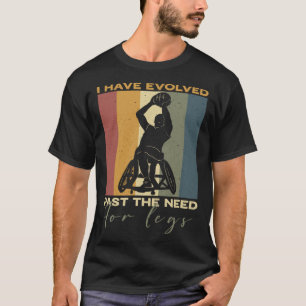 Ik ben geëvolueerd voorbij de behoefte aan benen R T-shirt