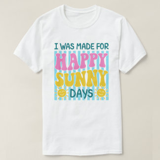 Ik Ben Gemaakt Voor Gelukkige Zonnige Dagen Zomer T-shirt