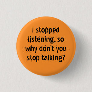 "Ik ben gestopt met luisteren, dus waarom" Sarcasm Ronde Button 3,2 Cm