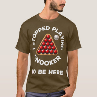 Ik ben gestopt met snooker spelen om hier te zijn  t-shirt