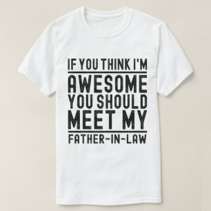 Ik ben Geweldige dat je mijn vader moet ontmoeten T-shirt