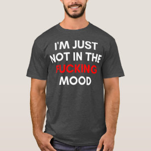 Ik ben gewoon niet in de stemming grappige sarcast t-shirt