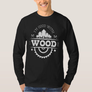 Ik ben goed met houtcarpingmeubelmeubelen. t-shirt