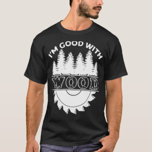 Ik ben goed met Wood Carpenter Joiner Woodarbeider T-shirt