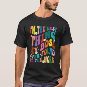 Ik ben het beste wat mijn baas ooit op het werk he t-shirt