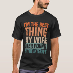 Ik ben het beste wat mijn vrouw ooit op internet h t-shirt