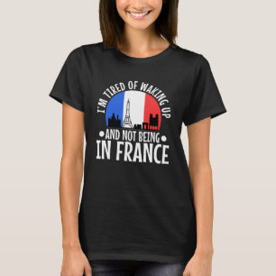 Ik ben het beu om wakker te worden en niet in Fran T-shirt