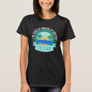 Ik ben het beu om wakker te worden en niet in Maui T-shirt