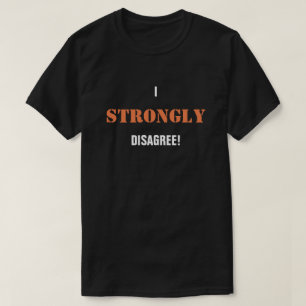 Ik ben het daar absoluut niet mee eens! t-shirt