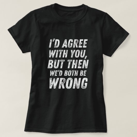 Ik ben het met je eens - Grappig, Cool & Sarcastic T-shirt (Design voorkant)