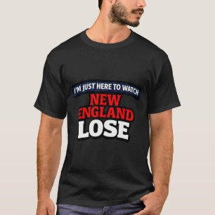 Ik ben hier alleen om New England te zien verlieze T-shirt