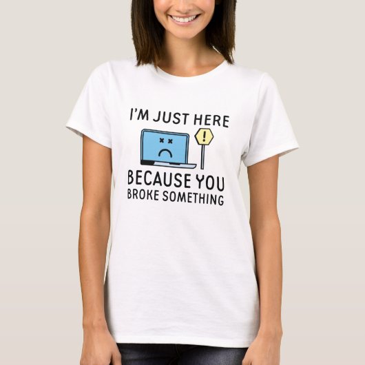 Ik ben hier alleen omdat je iets hebt gebroken t-shirt (Voorkant)