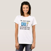 Ik ben hier alleen omdat je iets hebt gebroken t-shirt (Voorkant volledig)