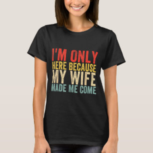 Ik ben hier gemaakt omdat vrouw humor komt t-shirt