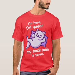Ik ben hier, ik ben queer, mijn rugpijn is ernstig t-shirt