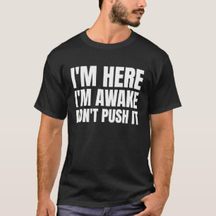 Ik ben hier, ik ben wakker, duw het niet t-shirt