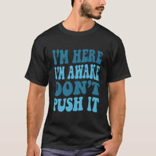 Ik ben hier ik ben wakker niet duwen het grappig c t-shirt