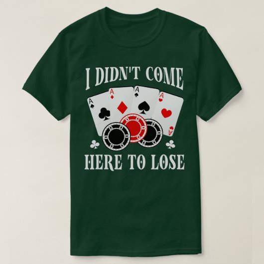 Ik ben hier niet gekomen om pokerspelers te verlie t-shirt (Design voorkant)