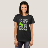 Ik ben hier om al het honden Dier en Hondenliefheb T-shirt (Voorkant volledig)