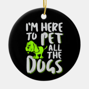 Ik ben hier om alle honden te aaien Dieren- en hon Keramisch Ornament