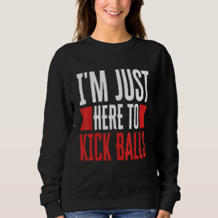 Ik ben hier om ballen te schoppen tegen kickbalspe trui