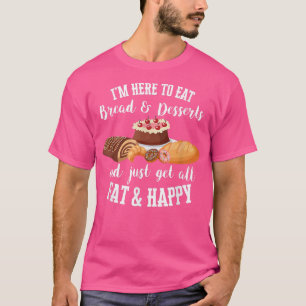 Ik ben hier om brood en desserts te eten en alles  t-shirt