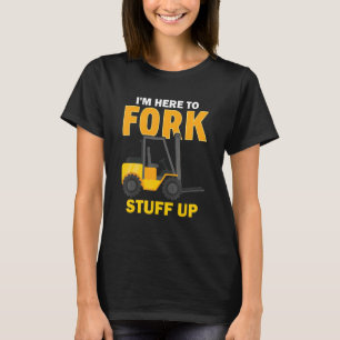 Ik ben hier om dingen te vorken met heftruckchauff t-shirt