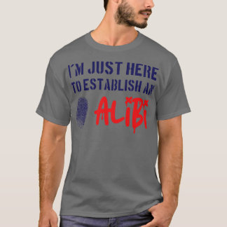 Ik ben hier om een Alibi te vestigen T-shirt