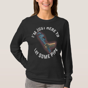Ik ben hier om een pijp te leggen t-shirt