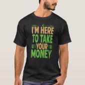 Ik ben hier om je geld te pakken... t-shirt (Voorkant)