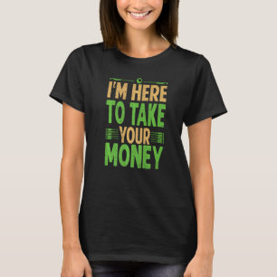 Ik ben hier om je geld te pakken... t-shirt