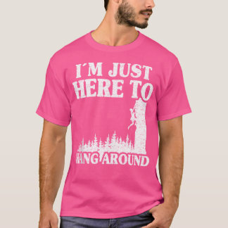 Ik ben hier om rond te hangen in Mountain Climber T-shirt