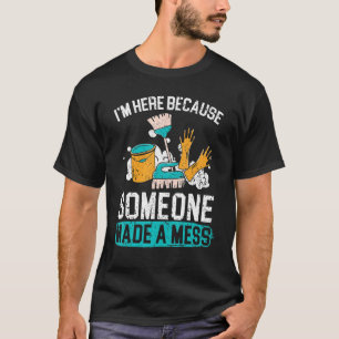 Ik ben hier omdat iemand een Mess Janitor Custo he T-shirt