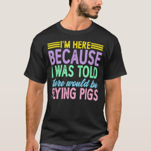 Ik ben hier omdat ik zei dat er vliegen zou zijn t-shirt