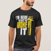 Ik ben hier omdat je het Funny Handyman Shirt hebt (Voorkant)