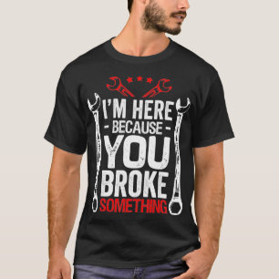 Ik ben hier omdat je het gebroken grappige monteur t-shirt