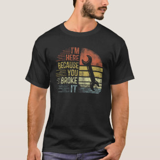 Ik ben hier omdat je het gebroken hebt t-shirt