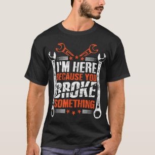 Ik ben hier omdat je iets 1 hebt gebroken t-shirt