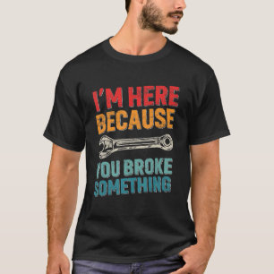 Ik ben hier omdat je iets antiek handigs hebt gebr t-shirt
