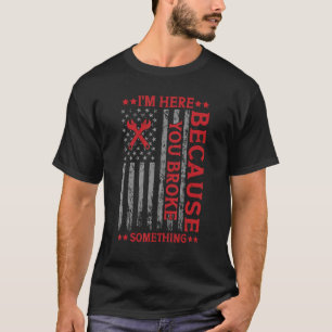 Ik ben hier omdat je iets Funny Mechani hebt gebro T-shirt
