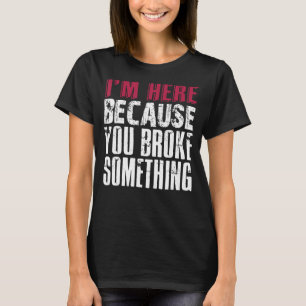Ik ben hier omdat je iets gebroken hebt. IT-suppor T-shirt