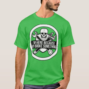 Ik ben hier omdat je iets grappigs mechanisch hebt t-shirt