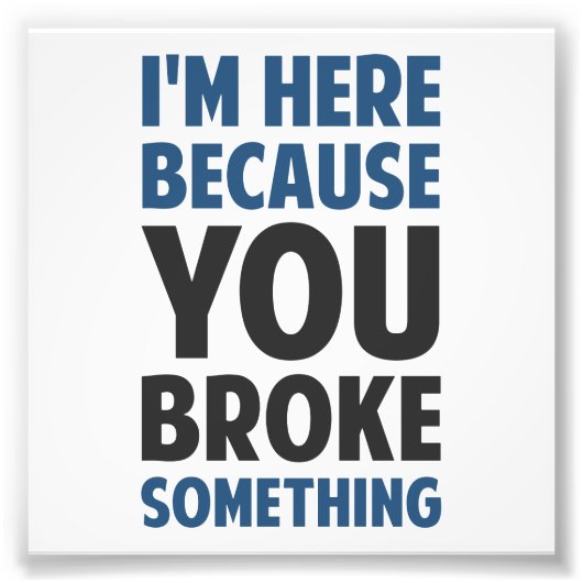 Ik ben hier omdat je iets hebt gebroken foto afdruk (Voorkant)
