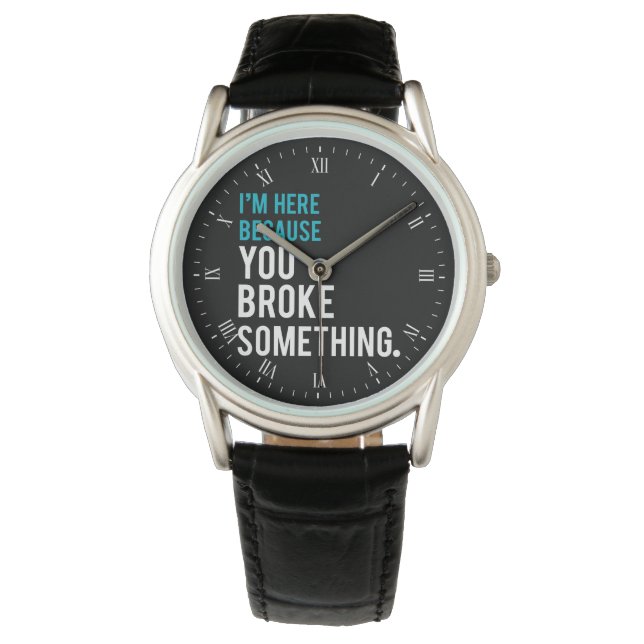 Ik ben hier omdat je iets hebt gebroken horloge (Voorkant)