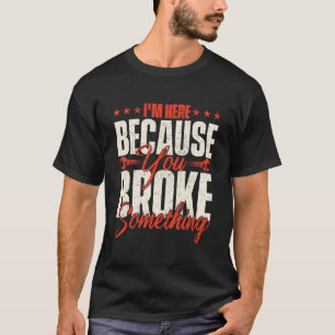 Ik ben hier omdat je iets hebt gebroken Klusjesm T-shirt