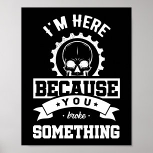 Ik ben hier omdat je iets hebt gebroken poster