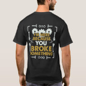 Ik ben hier omdat je iets hebt gebroken. t-shirt (Achterkant)
